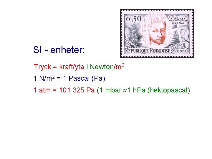 SI - enheter: Tryck = kraft/yta i Newton/m 2 1 N/m 2 = 1