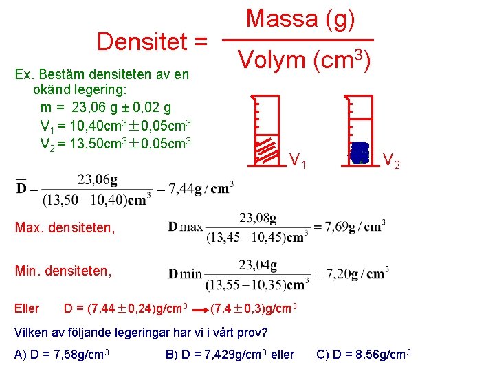 Massa (g) ______ Densitet = 3) Volym (cm Ex. Bestäm densiteten av en okänd