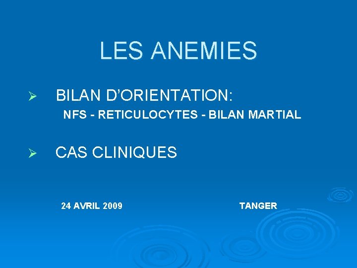 LES ANEMIES Ø BILAN D’ORIENTATION: NFS - RETICULOCYTES - BILAN MARTIAL Ø CAS CLINIQUES