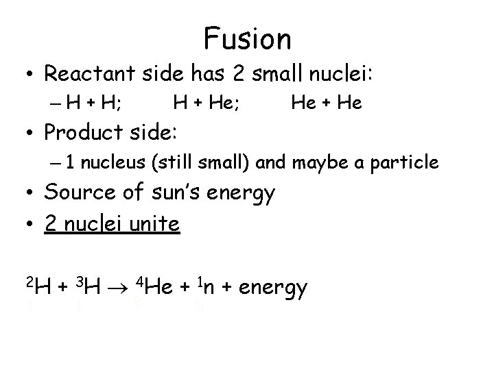 Fusion • Reactant side has 2 small nuclei: – H + H; H +
