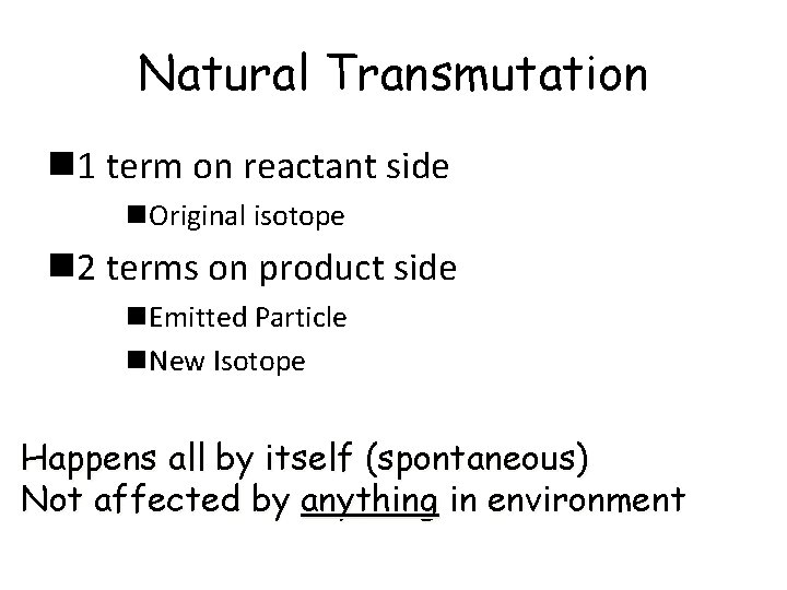 Natural Transmutation 1 term on reactant side Original isotope 2 terms on product side