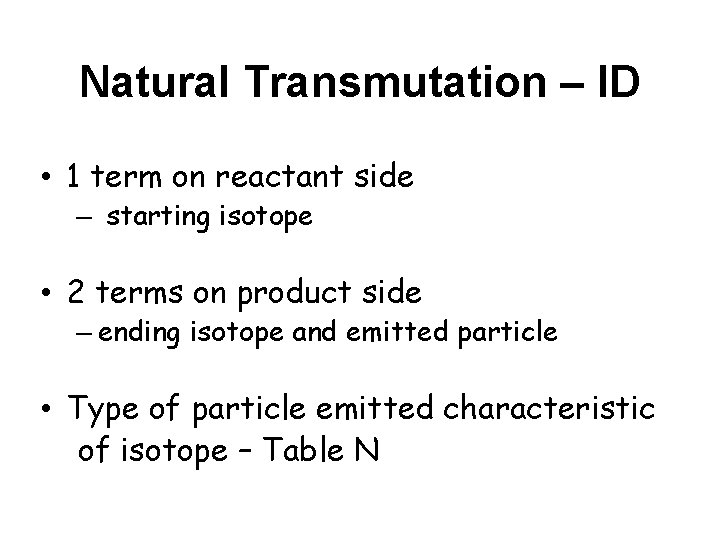 Natural Transmutation – ID • 1 term on reactant side – starting isotope •