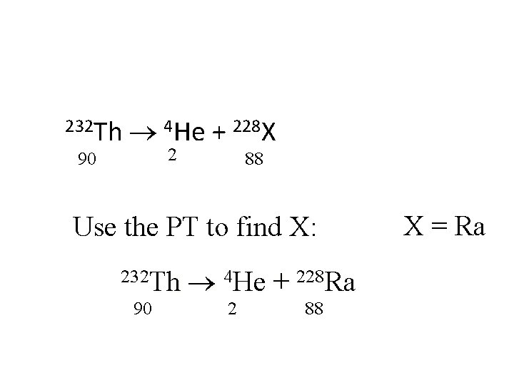 232 Th 90 4 He + 228 X 2 88 Use the PT to