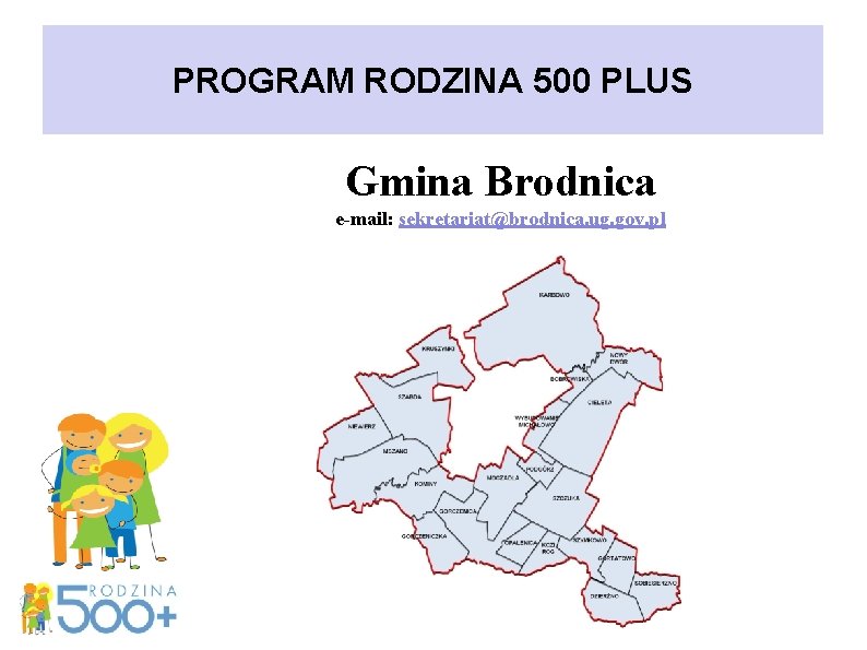 PROGRAM RODZINA 500 PLUS Gmina Brodnica e-mail: sekretariat@brodnica. ug. gov. pl 