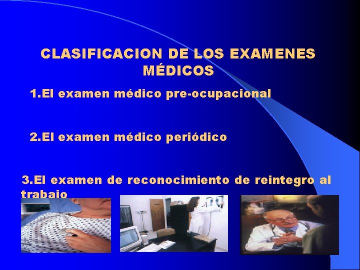 CLASIFICACION DE LOS EXAMENES MÉDICOS 1. El examen médico pre-ocupacional 2. El examen médico