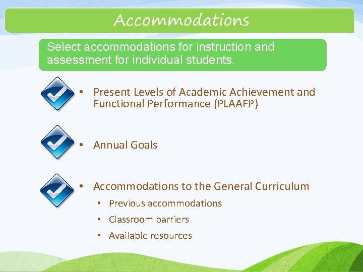 Select accommodations for instruction and assessment for individual students. • Present Levels of Academic