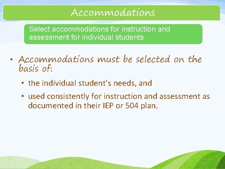 Select accommodations for instruction and assessment for individual students. • Accommodations must be selected