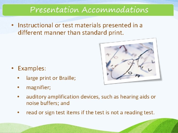  • Instructional or test materials presented in a different manner than standard print.