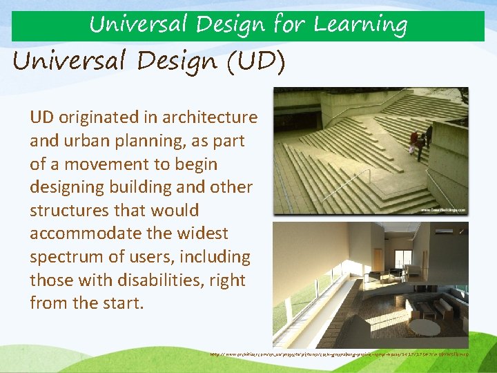 Universal Design for Learning Universal Design (UD) UD originated in architecture and urban planning,