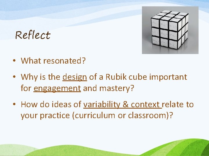 Reflect • What resonated? • Why is the design of a Rubik cube important