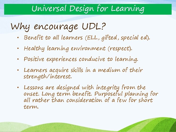 Universal Design for Learning Why encourage UDL? • Benefit to all learners (ELL, gifted,