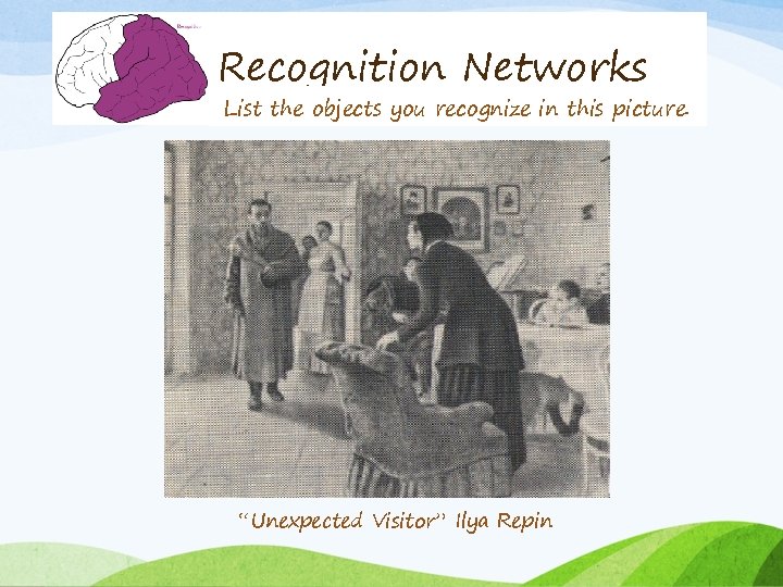 Recognition Networks List the objects you recognize in this picture. “Unexpected Visitor” Ilya Repin