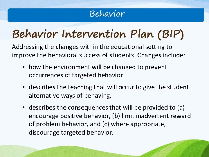 Behavior Intervention Plan (BIP) Addressing the changes within the educational setting to improve the