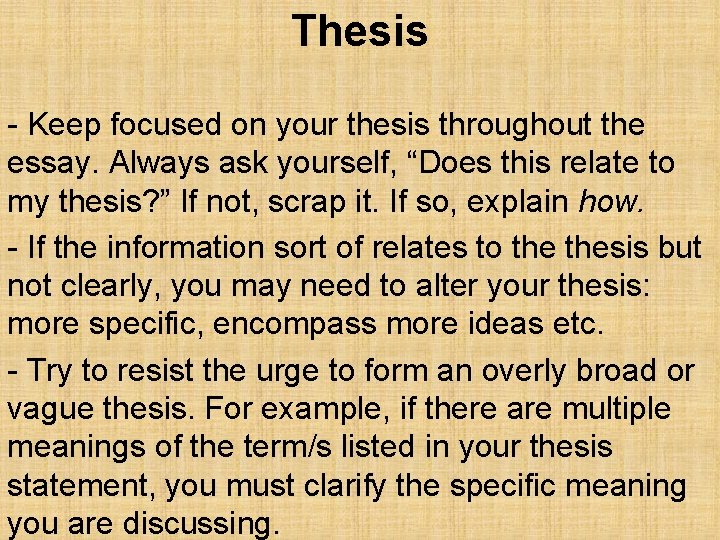 Thesis - Keep focused on your thesis throughout the essay. Always ask yourself, “Does