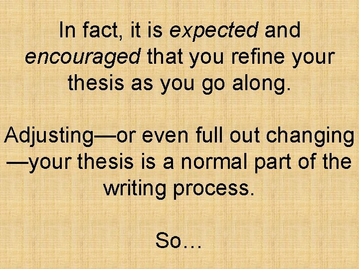 In fact, it is expected and encouraged that you refine your thesis as you