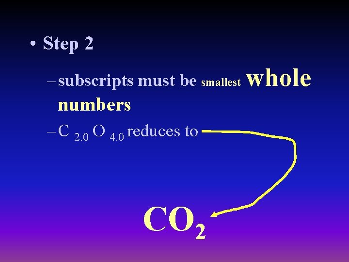  • Step 2 – subscripts must be smallest whole numbers – C 2.