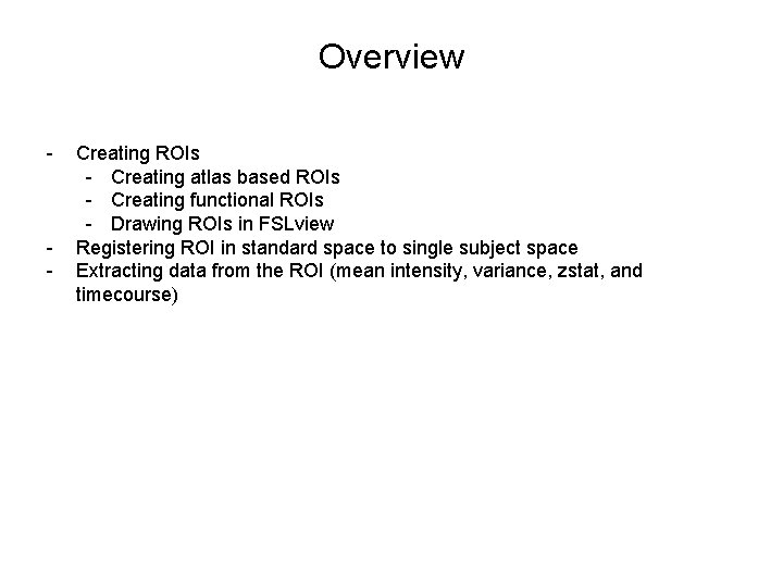 Overview - - Creating ROIs - Creating atlas based ROIs - Creating functional ROIs