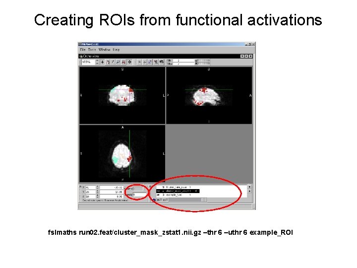 Creating ROIs from functional activations fslmaths run 02. feat/cluster_mask_zstat 1. nii. gz –thr 6