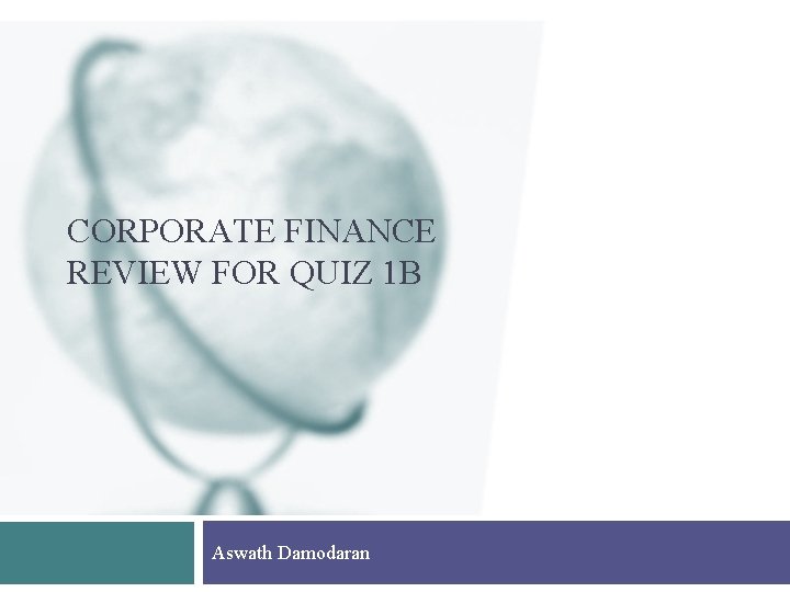 CORPORATE FINANCE REVIEW FOR QUIZ 1 B Aswath Damodaran 