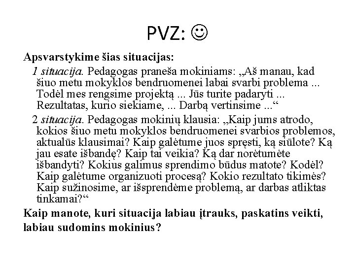 PVZ: Apsvarstykime šias situacijas: 1 situacija. Pedagogas praneša mokiniams: „Aš manau, kad šiuo metu