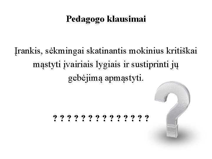 Pedagogo klausimai Įrankis, sėkmingai skatinantis mokinius kritiškai mąstyti įvairiais lygiais ir sustiprinti jų gebėjimą