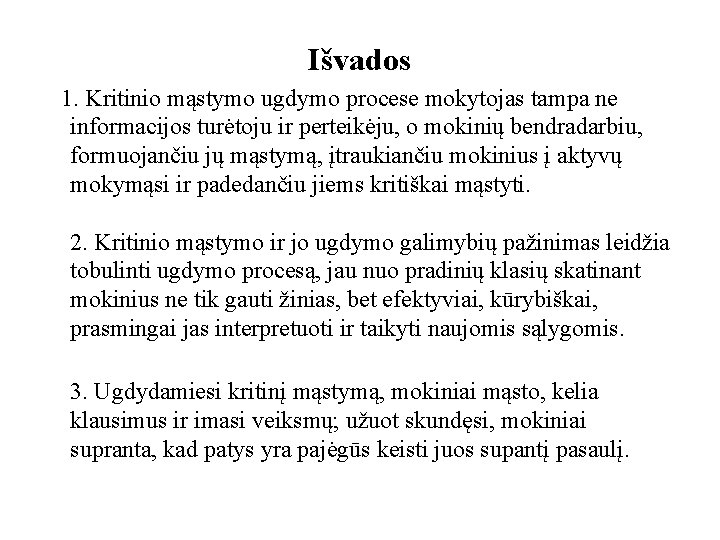 Išvados 1. Kritinio mąstymo ugdymo procese mokytojas tampa ne informacijos turėtoju ir perteikėju, o