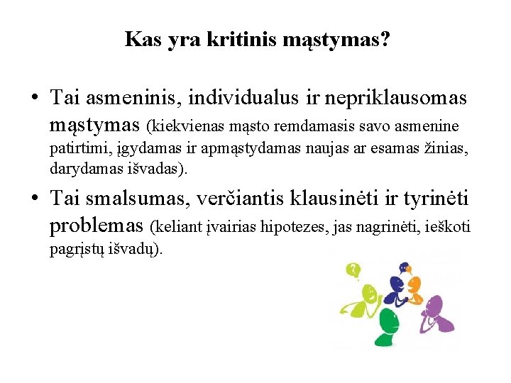 Kas yra kritinis mąstymas? • Tai asmeninis, individualus ir nepriklausomas mąstymas (kiekvienas mąsto remdamasis