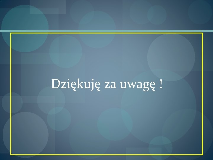 Dziękuję za uwagę ! 