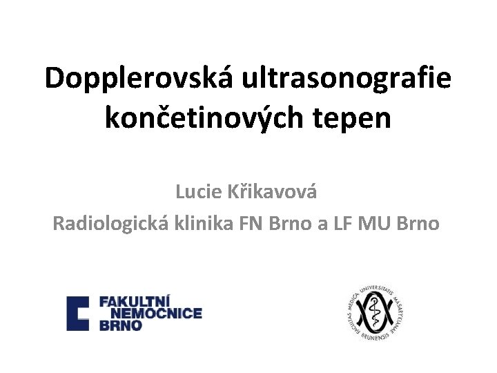 Dopplerovská ultrasonografie končetinových tepen Lucie Křikavová Radiologická klinika FN Brno a LF MU Brno