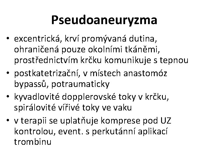 Pseudoaneuryzma • excentrická, krví promývaná dutina, ohraničená pouze okolními tkáněmi, prostřednictvím krčku komunikuje s