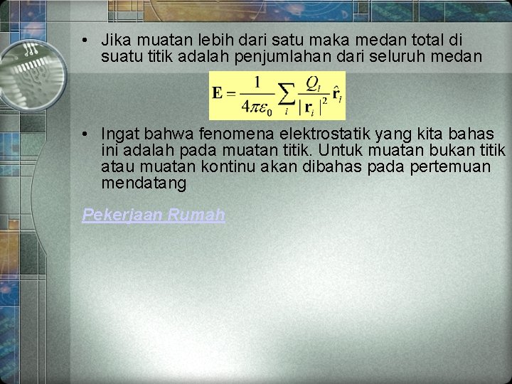  • Jika muatan lebih dari satu maka medan total di suatu titik adalah