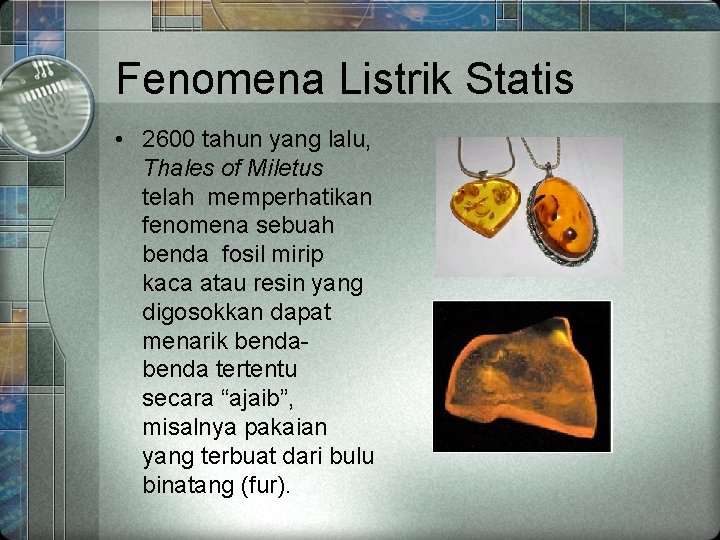 Fenomena Listrik Statis • 2600 tahun yang lalu, Thales of Miletus telah memperhatikan fenomena