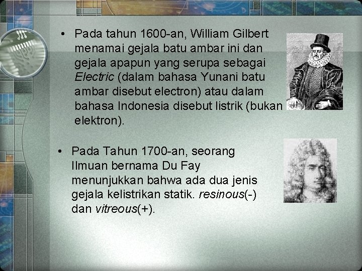  • Pada tahun 1600 -an, William Gilbert menamai gejala batu ambar ini dan