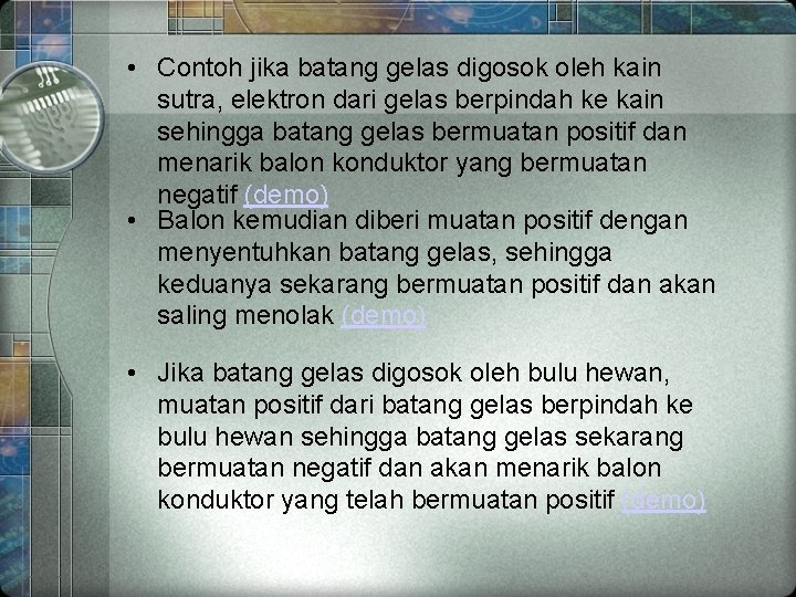  • Contoh jika batang gelas digosok oleh kain sutra, elektron dari gelas berpindah