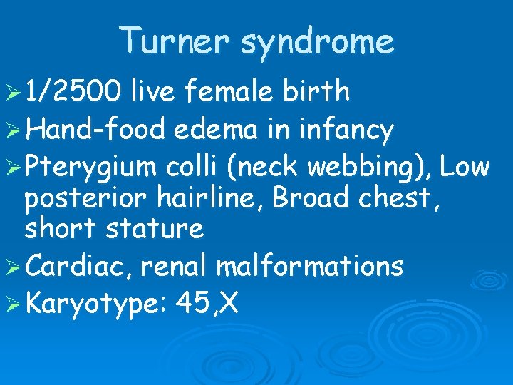 Turner syndrome Ø 1/2500 live female birth Ø Hand-food edema in infancy Ø Pterygium