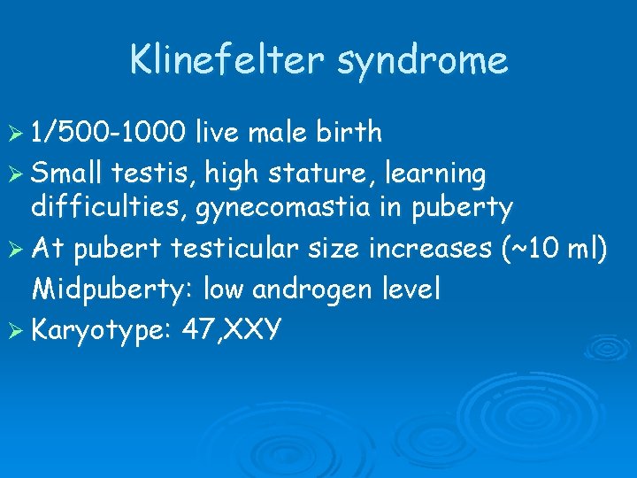 Klinefelter syndrome Ø 1/500 -1000 live male birth Ø Small testis, high stature, learning