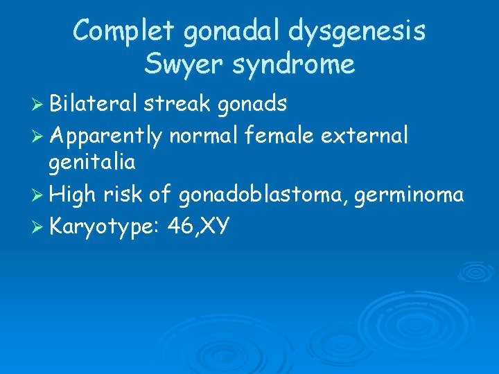 Complet gonadal dysgenesis Swyer syndrome Ø Bilateral streak gonads Ø Apparently normal female external