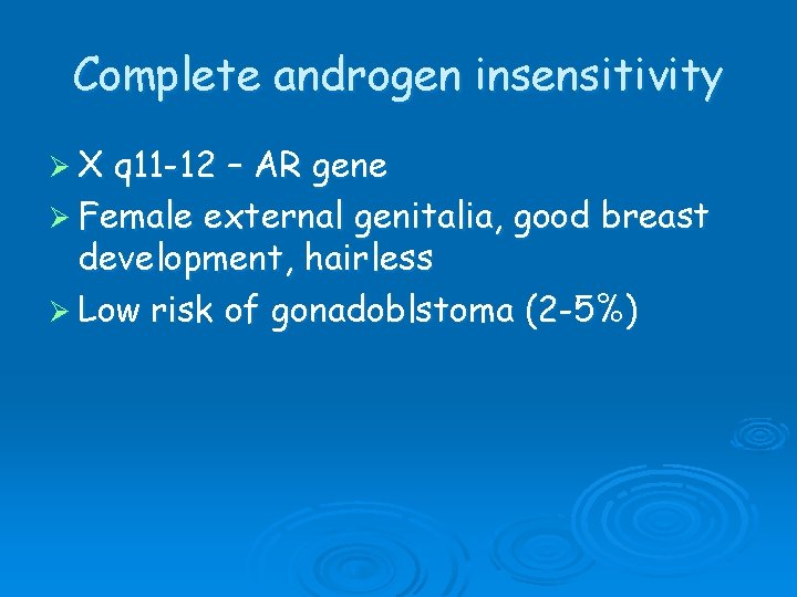 Complete androgen insensitivity ØX q 11 -12 – AR gene Ø Female external genitalia,