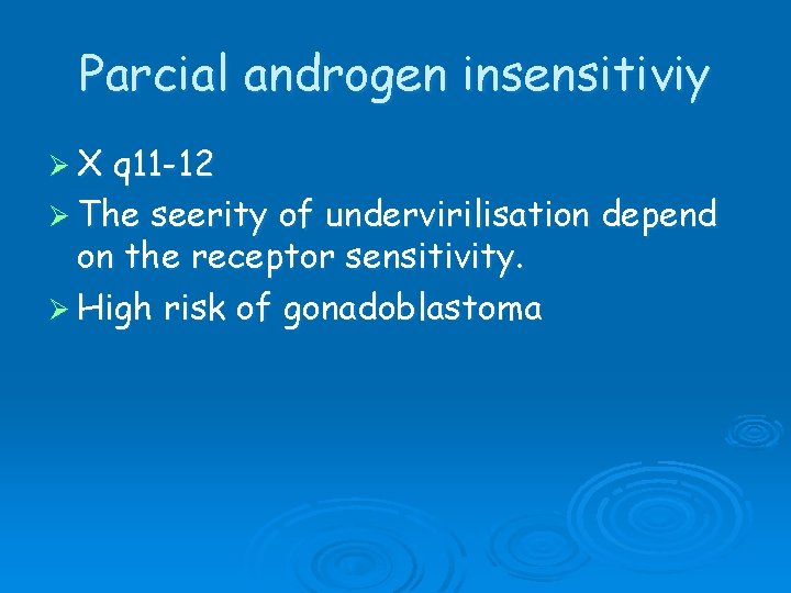 Parcial androgen insensitiviy ØX q 11 -12 Ø The seerity of undervirilisation depend on