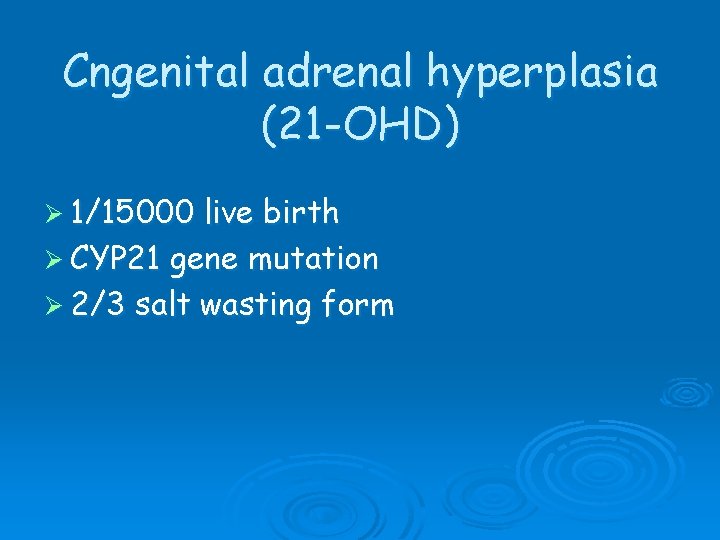 Cngenital adrenal hyperplasia (21 -OHD) Ø 1/15000 live birth Ø CYP 21 gene mutation