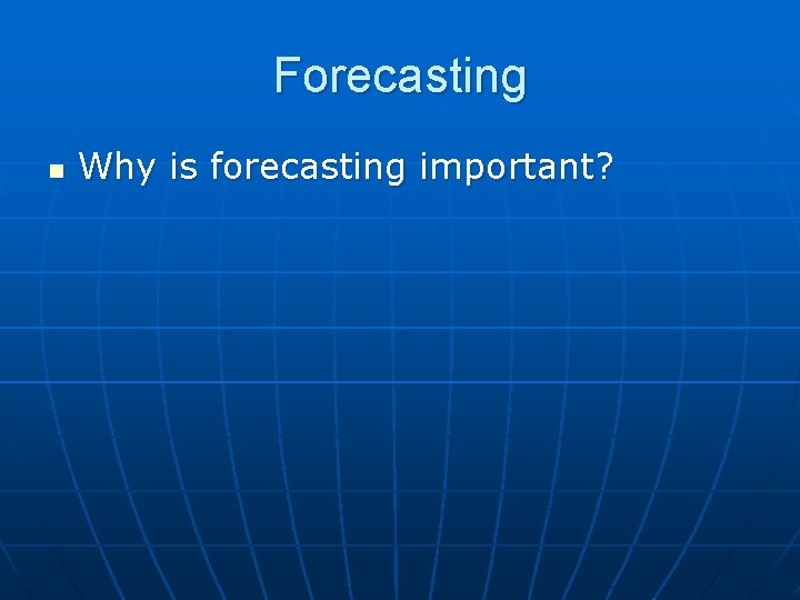 Forecasting n Why is forecasting important? 