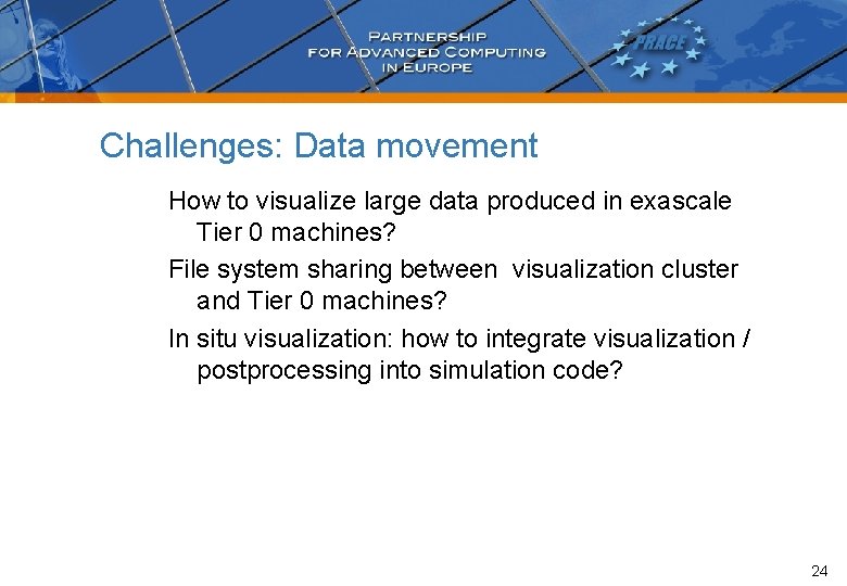 Challenges: Data movement How to visualize large data produced in exascale Tier 0 machines? Challenges: Data movement How to visualize large data produced in exascale Tier 0 machines?