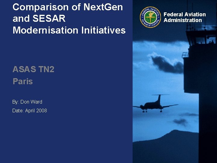 Comparison of Next. Gen and SESAR Modernisation Initiatives ASAS TN 2 Paris By: Don