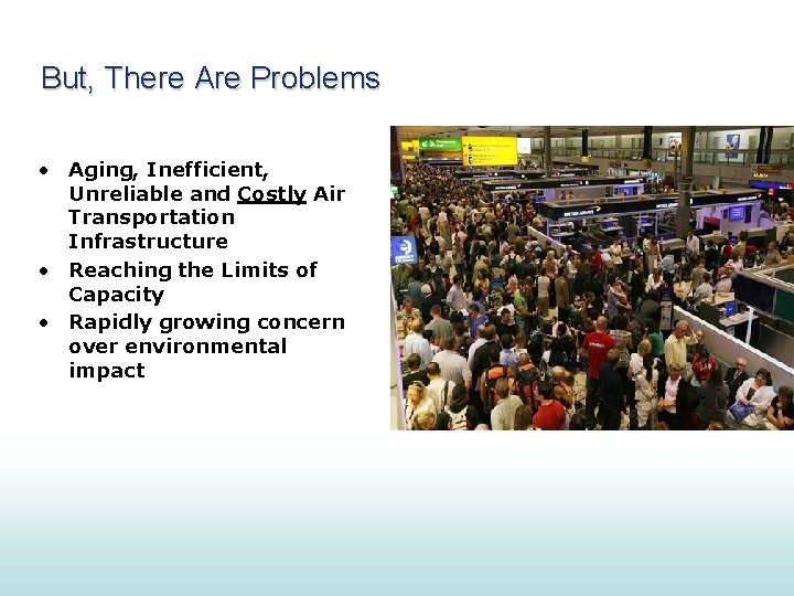But, There Are Problems • Aging, Inefficient, Unreliable and Costly Air Transportation Infrastructure •