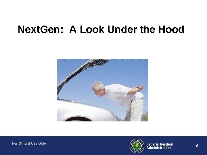 Next. Gen: A Look Under the Hood For Official Use Only Federal Aviation Administration
