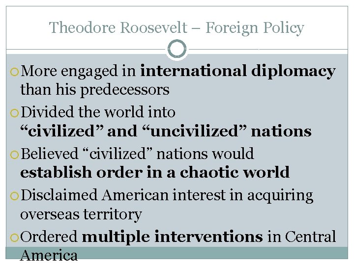 Theodore Roosevelt – Foreign Policy More engaged in international diplomacy than his predecessors Divided