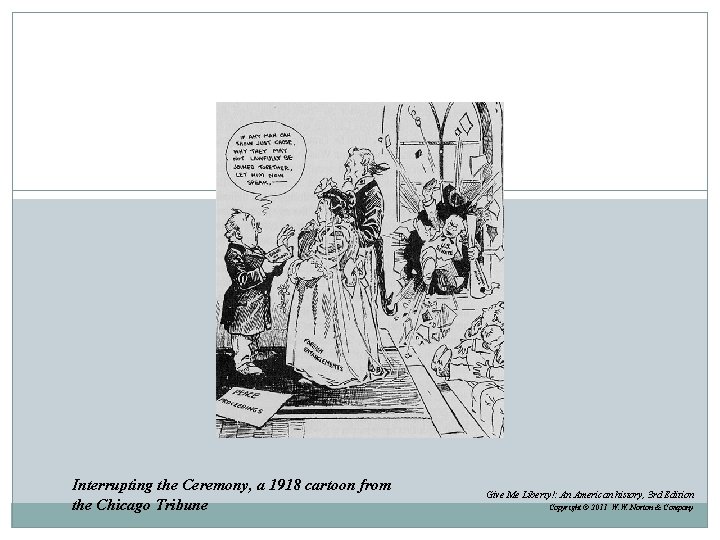 Interrupting the Ceremony, a 1918 cartoon from the Chicago Tribune Give Me Liberty!: An