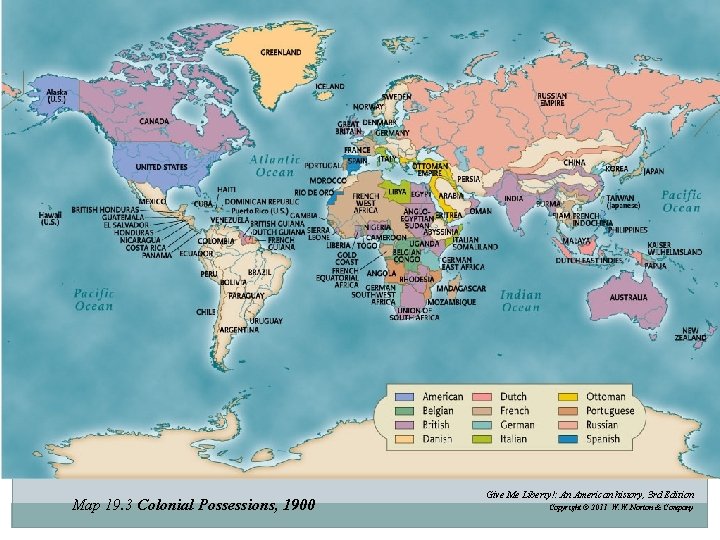 Map 19. 3 Colonial Possessions, 1900 Give Me Liberty!: An American history, 3 rd