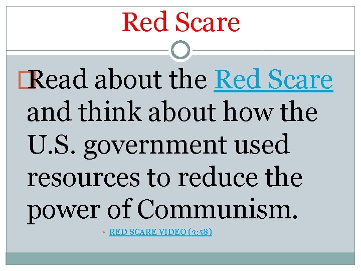 Red Scare � Read about the Red Scare and think about how the U.