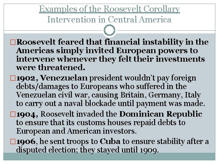 Examples of the Roosevelt Corollary Intervention in Central America �Roosevelt feared that financial instability